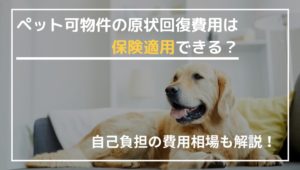 ペット可物件の原状回復費用は保険適用できる？自己負担の費用相場も解説