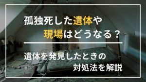 孤独死した遺体や現場はどうなる？遺体を発見したときの対処法を解説