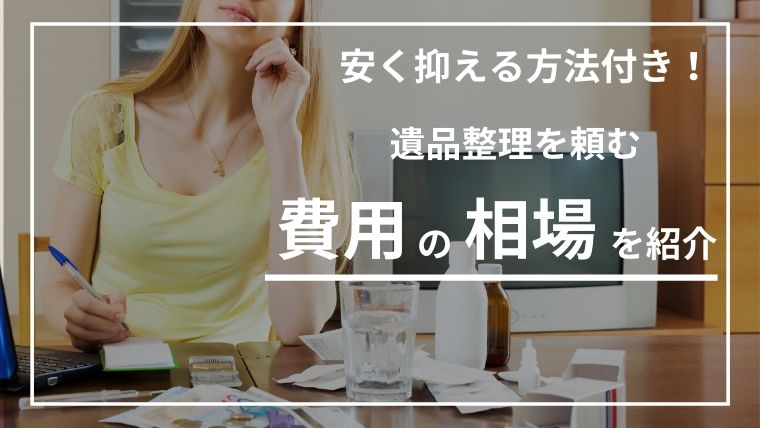 遺品整理の相場はどのくらい？安く抑える方法と依頼するメリットを知ろう