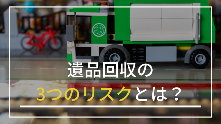 遺品回収には3つのリスクがあった！頼むべきケースは1つだけ