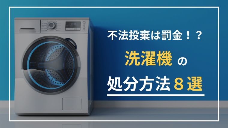 洗濯機の処分方法８選！不法投棄で罰金を課せられる前に正しく処分しよう